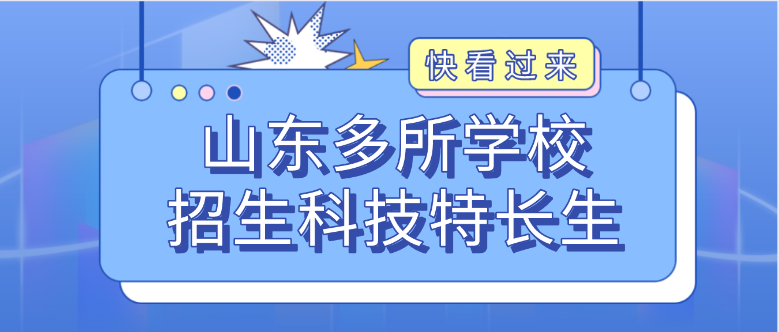 科技特长生：山东20多所学校招科技特长生！机器人、信息学奥赛、科技创新成热门项目