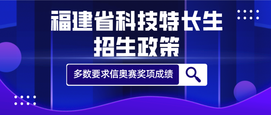 科技特长生:福建科技特长生招生政策(信奥赛、科创、竞赛)汇总盘点