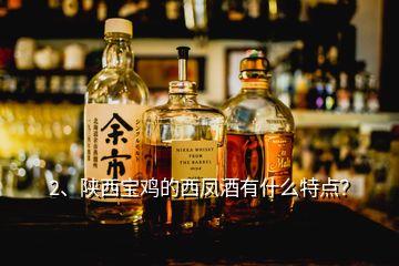 2、陕西宝鸡的西凤酒有什么特点?