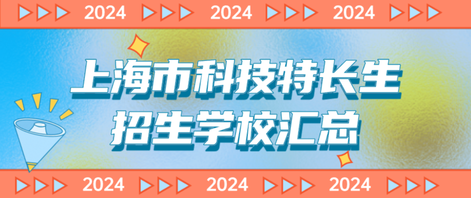 科技特长生:上海市科技特长生创新班招生学校整理汇总大全(2024年)