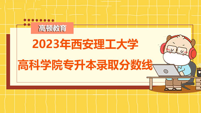 西安理工大学高科学院专升本录取分数线