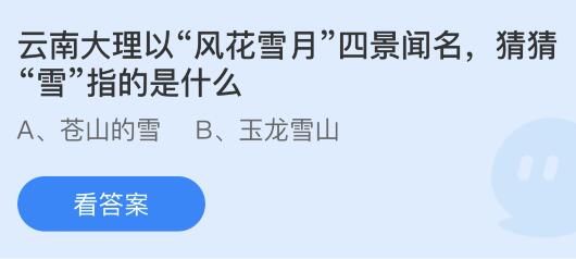 云南大理以“风花雪月”四景闻名其中“雪”指的是什么?蚂蚁庄园2.22今日答案最新