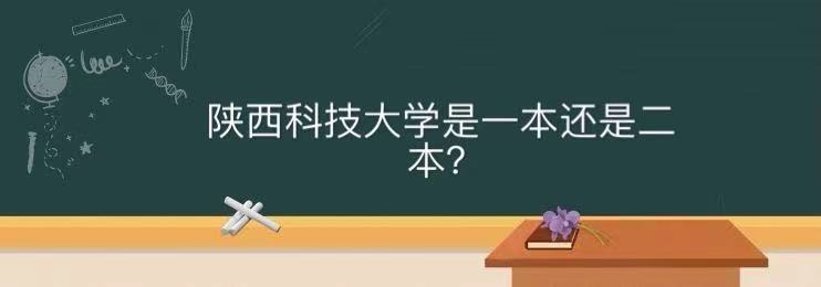 陕西科技大学是一本还是二本口碑怎么样?揭秘陕西人眼里的陕科大