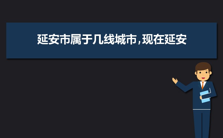 现在延安是几线城市2024年(延安城市排名)